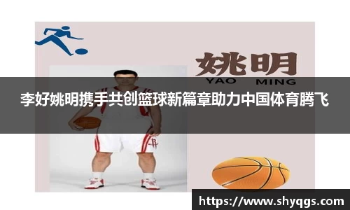 李好姚明携手共创篮球新篇章助力中国体育腾飞