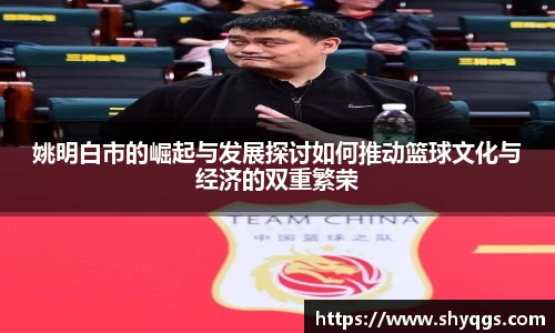 姚明白市的崛起与发展探讨如何推动篮球文化与经济的双重繁荣