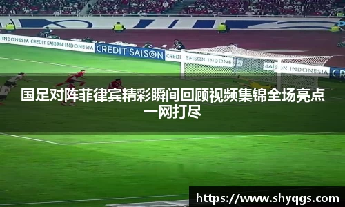 国足对阵菲律宾精彩瞬间回顾视频集锦全场亮点一网打尽