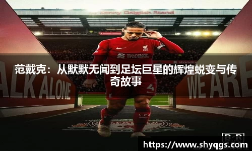 范戴克：从默默无闻到足坛巨星的辉煌蜕变与传奇故事